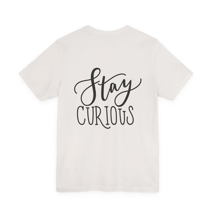 Stay Curious T-Shirt Inspirational Quote Tee