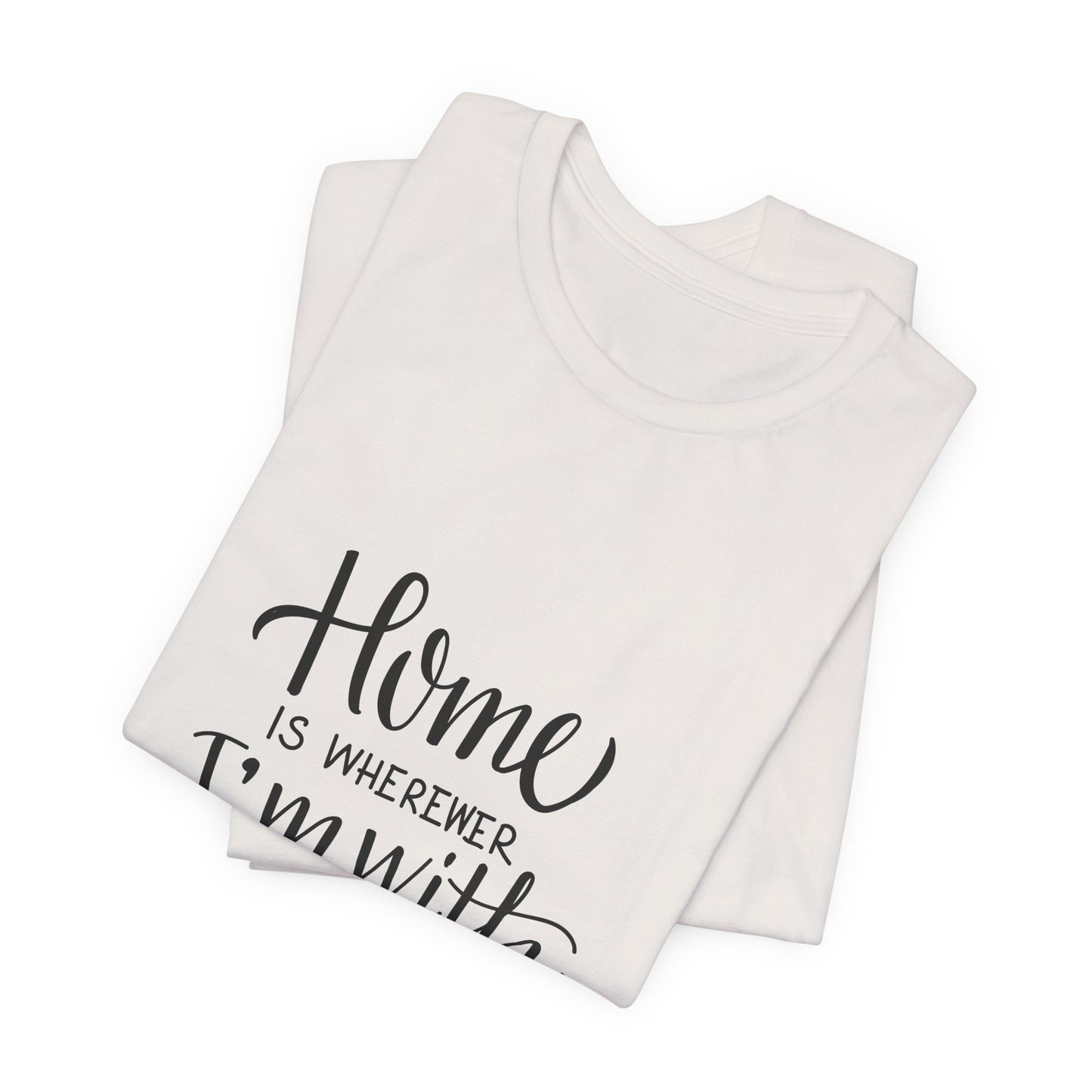 Home Is Wherever I'm With You T-Shirt