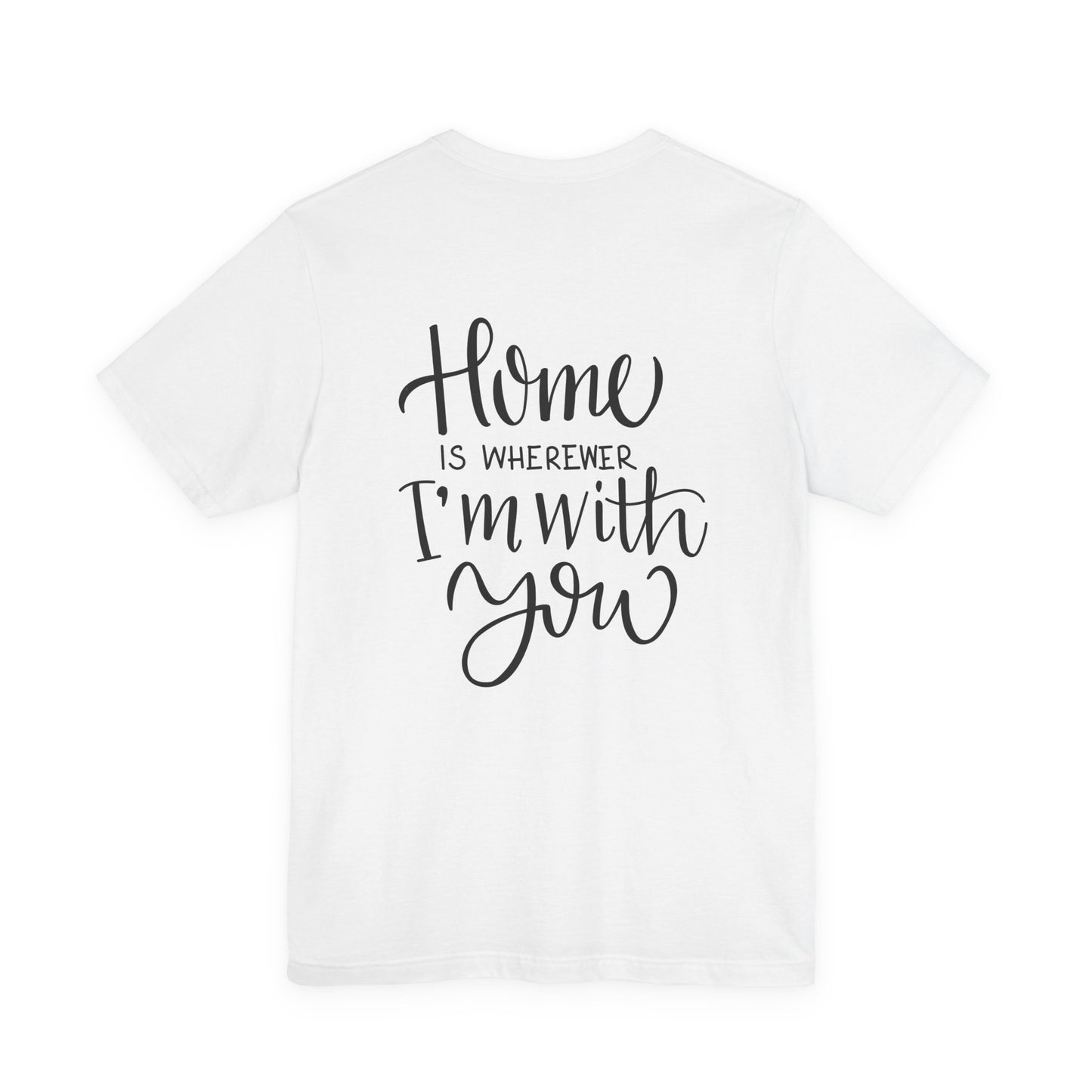 Home Is Wherever I'm With You T-Shirt