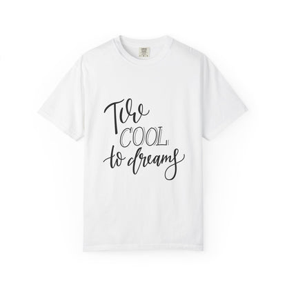 Too Cool to Dream Garment-Dyed Tee Hand Lettered