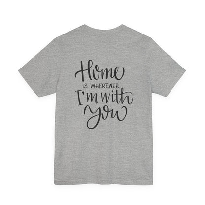 Home Is Wherever I'm With You T-Shirt