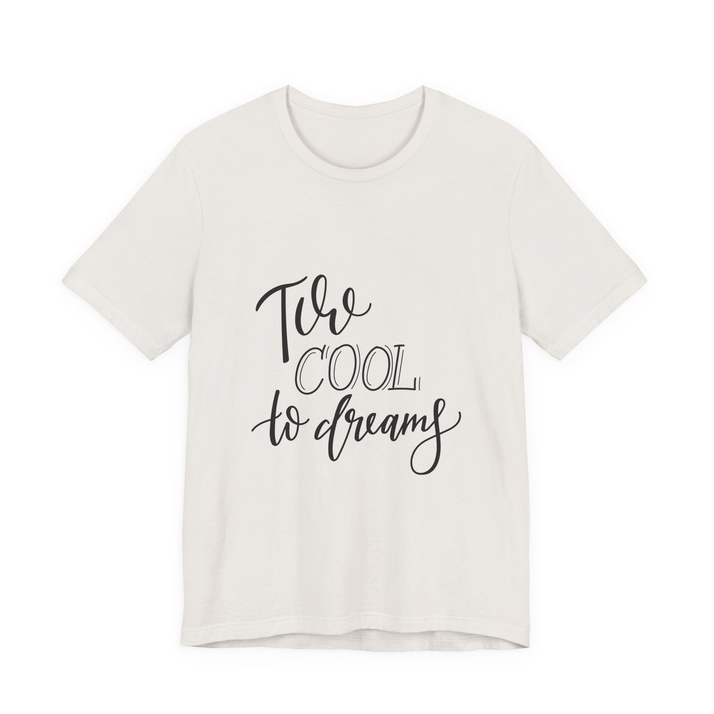 Too Cool to Dream T-Shirt Hand Lettered Quote