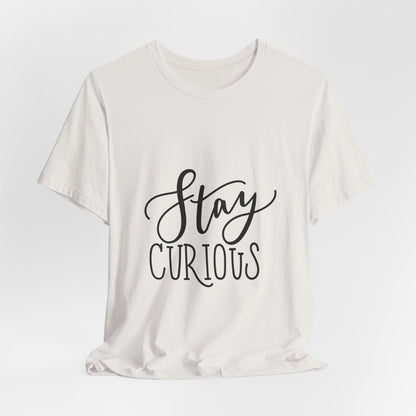 Stay Curious T-Shirt Inspirational Quote Tee