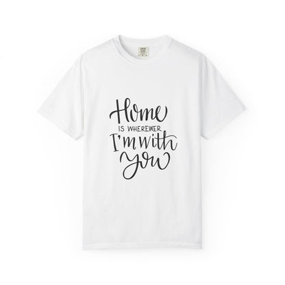 Home Is Wherever I'm With You Heavyweight Tee