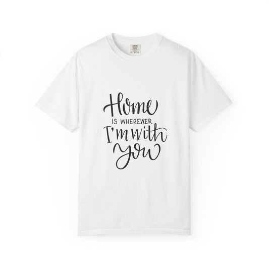 Home Is Wherever I'm With You Heavyweight Tee