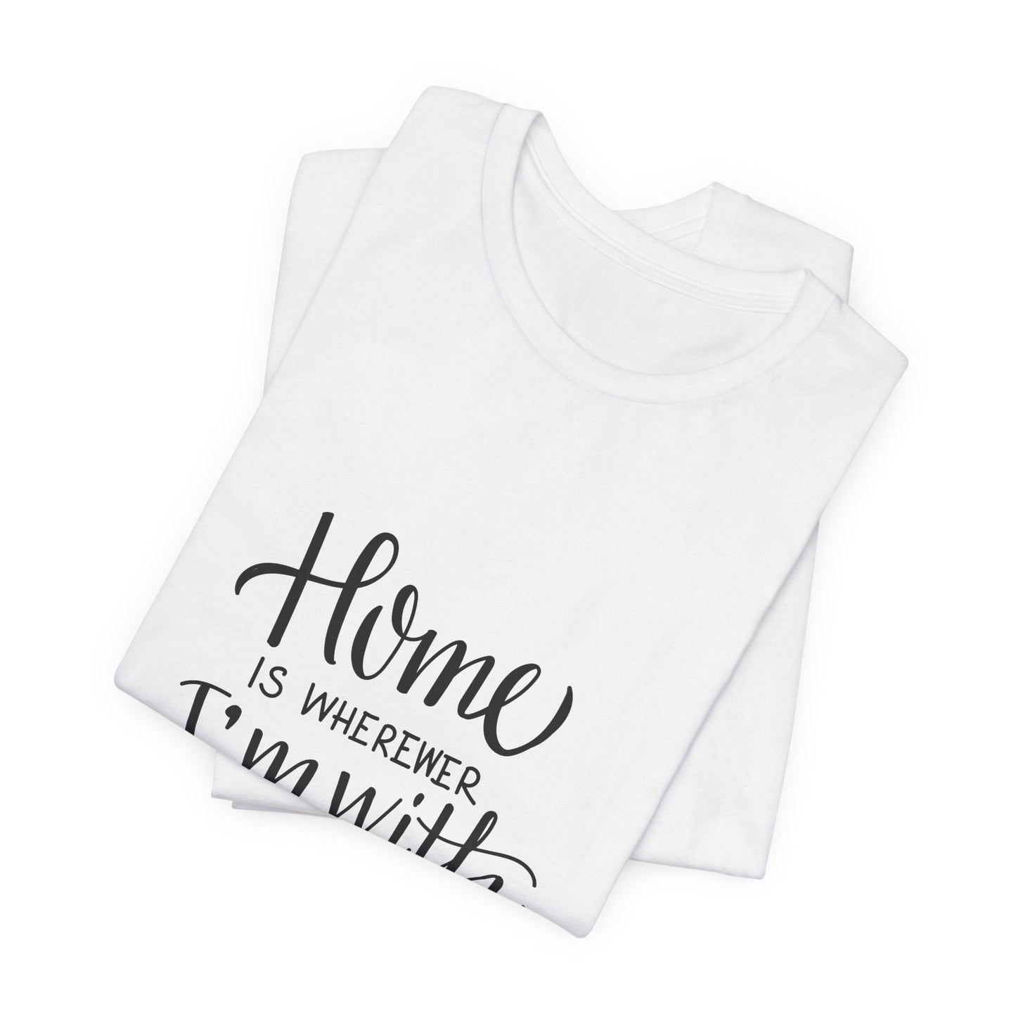 Home Is Wherever I'm With You T-Shirt
