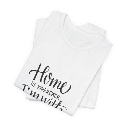 Home Is Wherever I'm With You T-Shirt