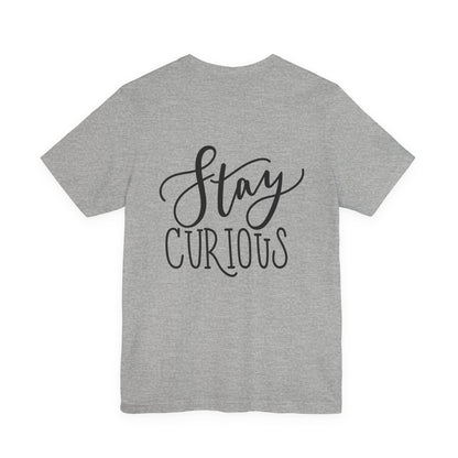 Stay Curious T-Shirt Inspirational Quote Tee