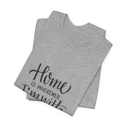 Home Is Wherever I'm With You T-Shirt