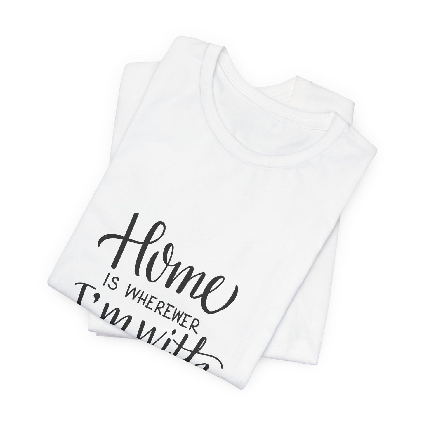 Home Is Wherever I'm With You T-Shirt