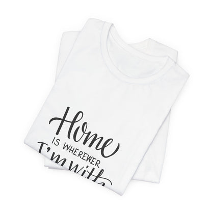 Home Is Wherever I'm With You T-Shirt