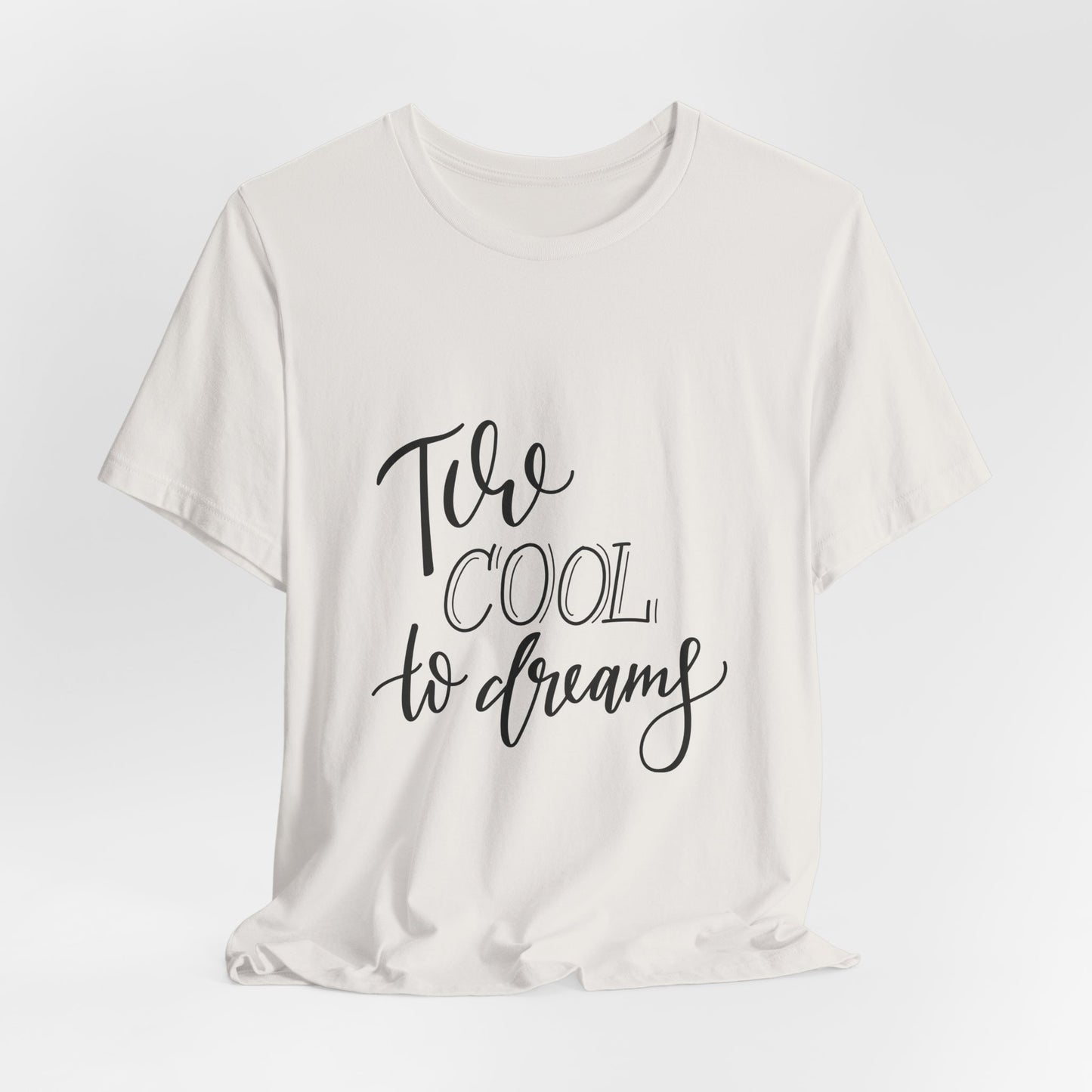 Too Cool to Dream T-Shirt Hand Lettered Quote