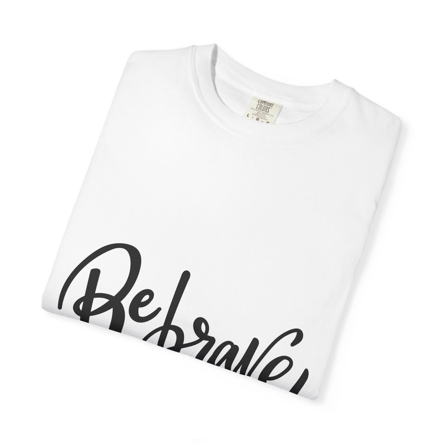 Be Brave Garment-Dyed Tee Hand Lettering Shirt