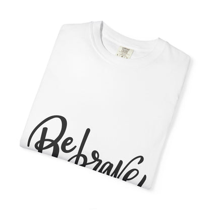 Be Brave Garment-Dyed Tee Hand Lettering Shirt