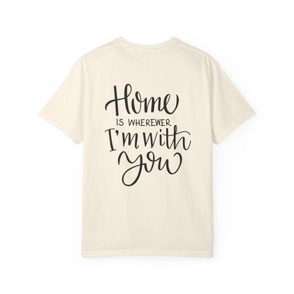 Home Is Wherever I'm With You Heavyweight Tee