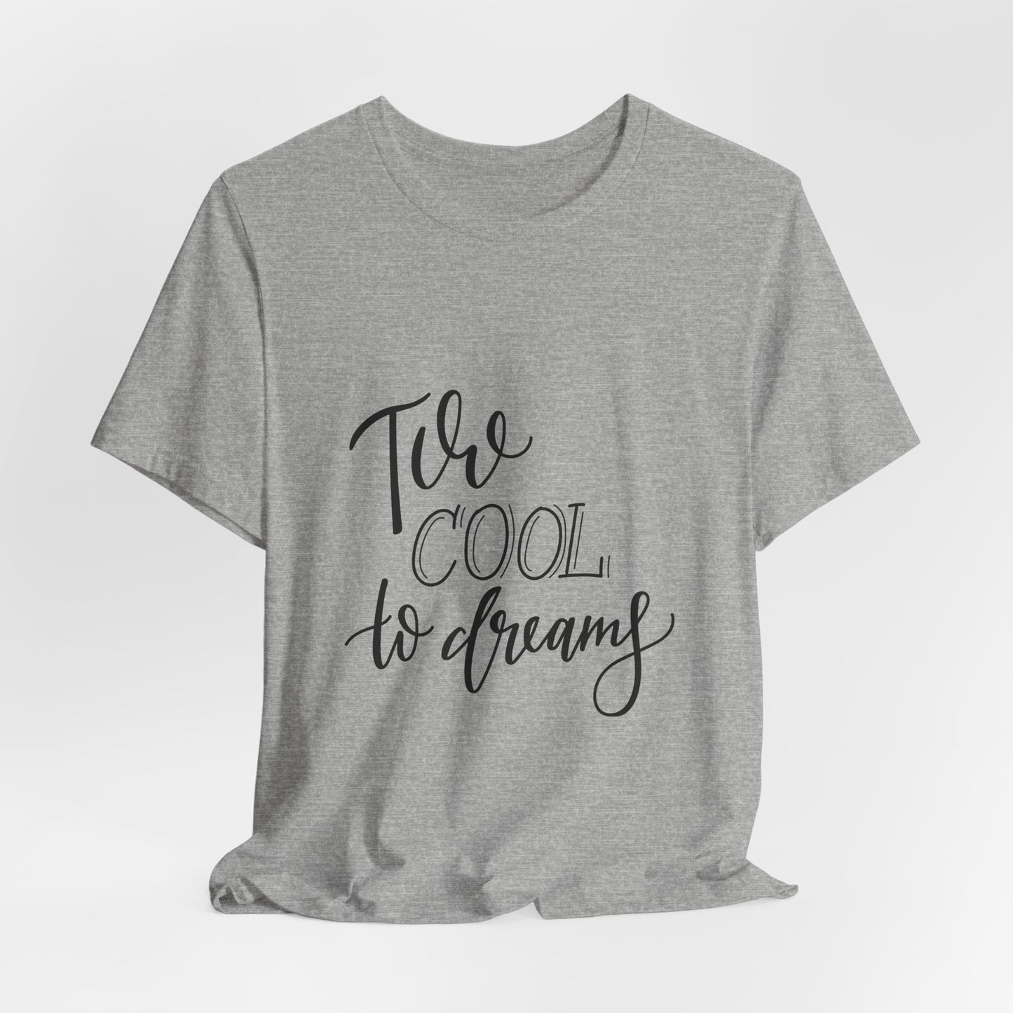 Too Cool to Dream T-Shirt Hand Lettered Quote