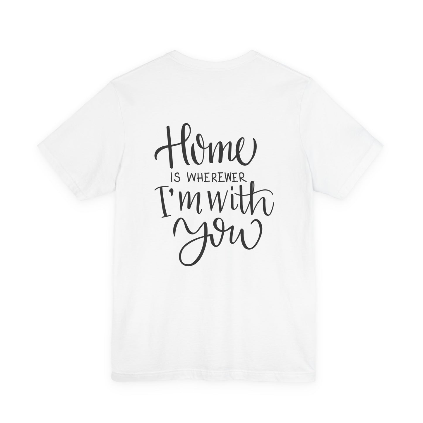 Home Is Wherever I'm With You T-Shirt