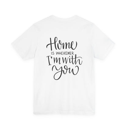Home Is Wherever I'm With You T-Shirt
