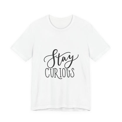 Stay Curious T-Shirt Inspirational Quote Tee