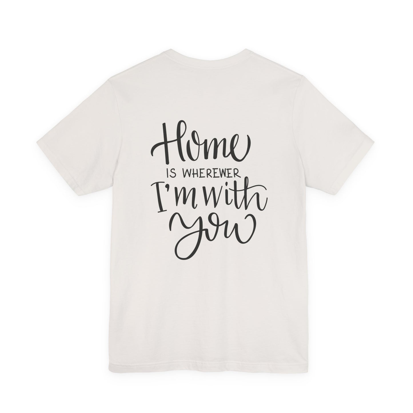 Home Is Wherever I'm With You T-Shirt