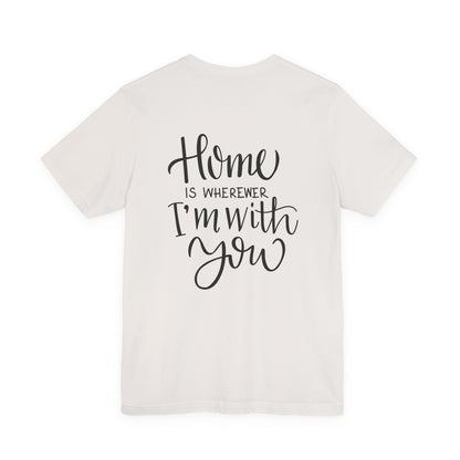 Home Is Wherever I'm With You T-Shirt