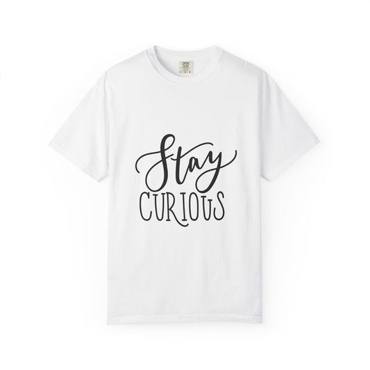 Stay Curious Garment-Dyed Tee Inspirational Quote