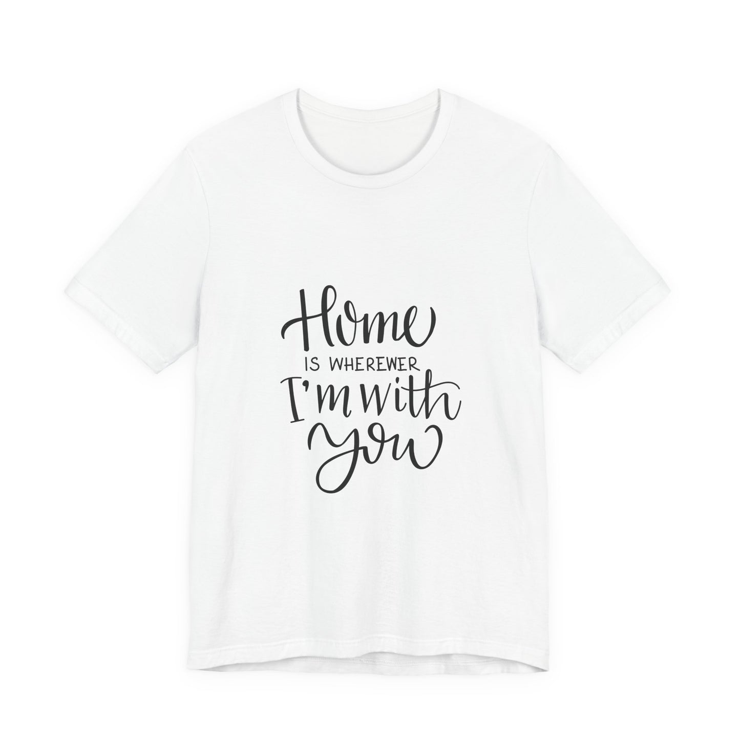 Home Is Wherever I'm With You T-Shirt