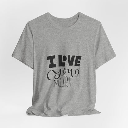 I Love You More T-Shirt Cute Couples Tee