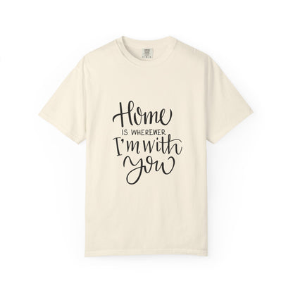 Home Is Wherever I'm With You Heavyweight Tee