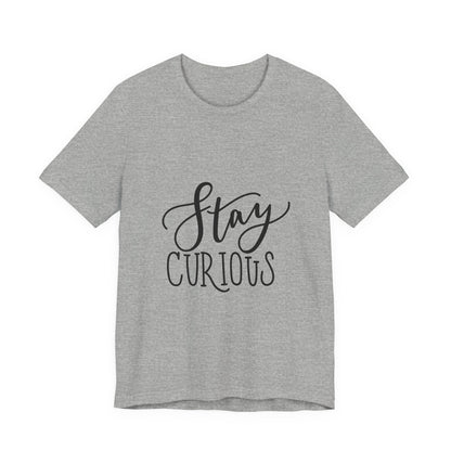Stay Curious T-Shirt Inspirational Quote Tee