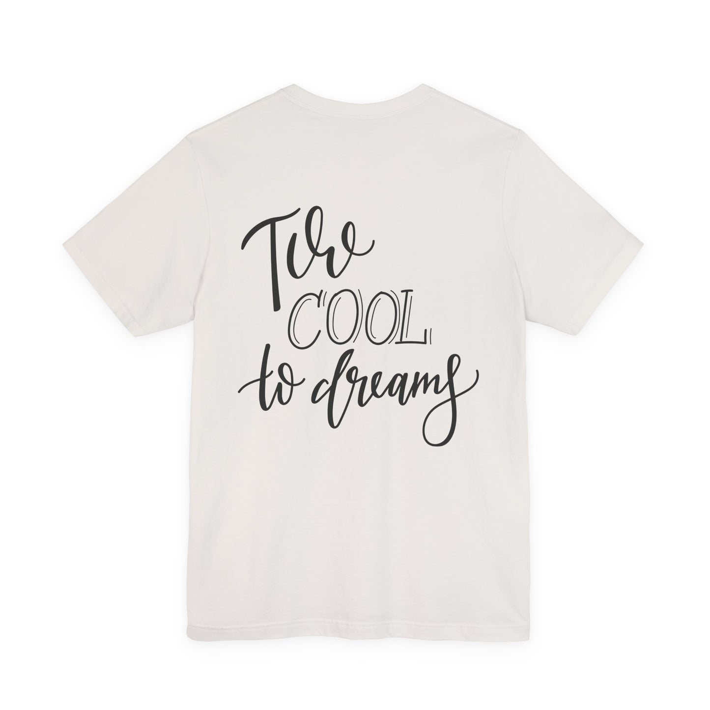 Too Cool to Dream T-Shirt Hand Lettered Quote