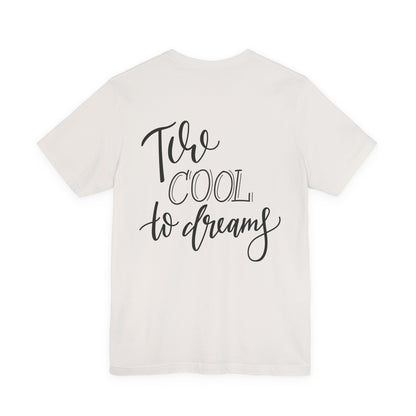 Too Cool to Dream T-Shirt Hand Lettered Quote