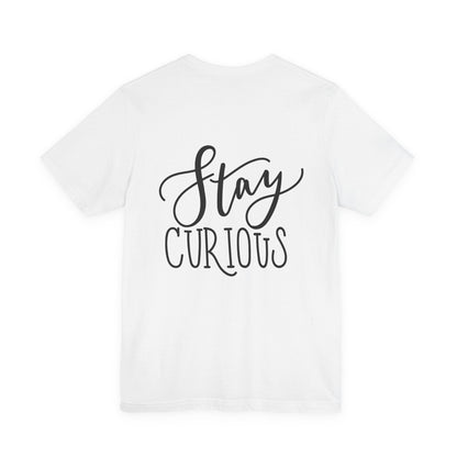 Stay Curious T-Shirt Inspirational Quote Tee