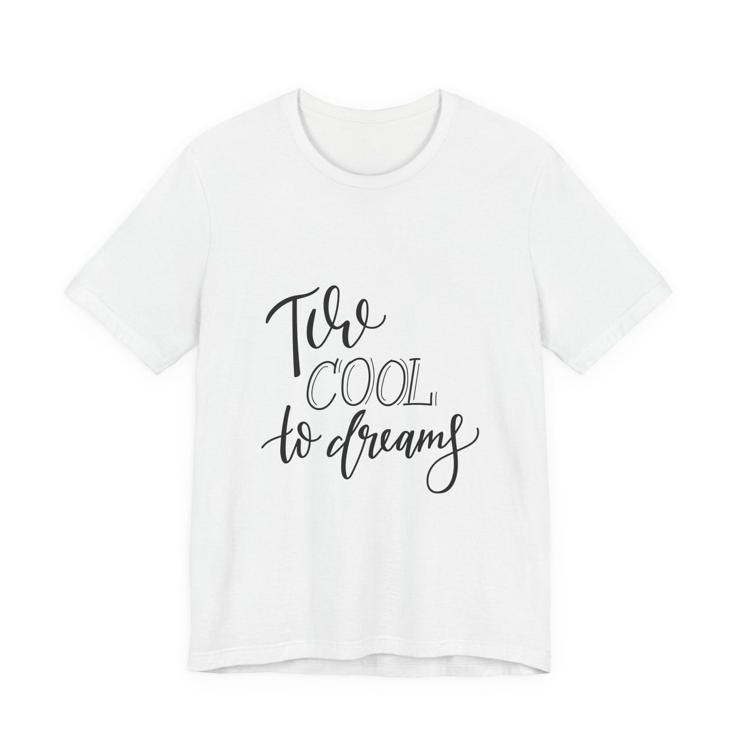 Too Cool to Dream T-Shirt Hand Lettered Quote