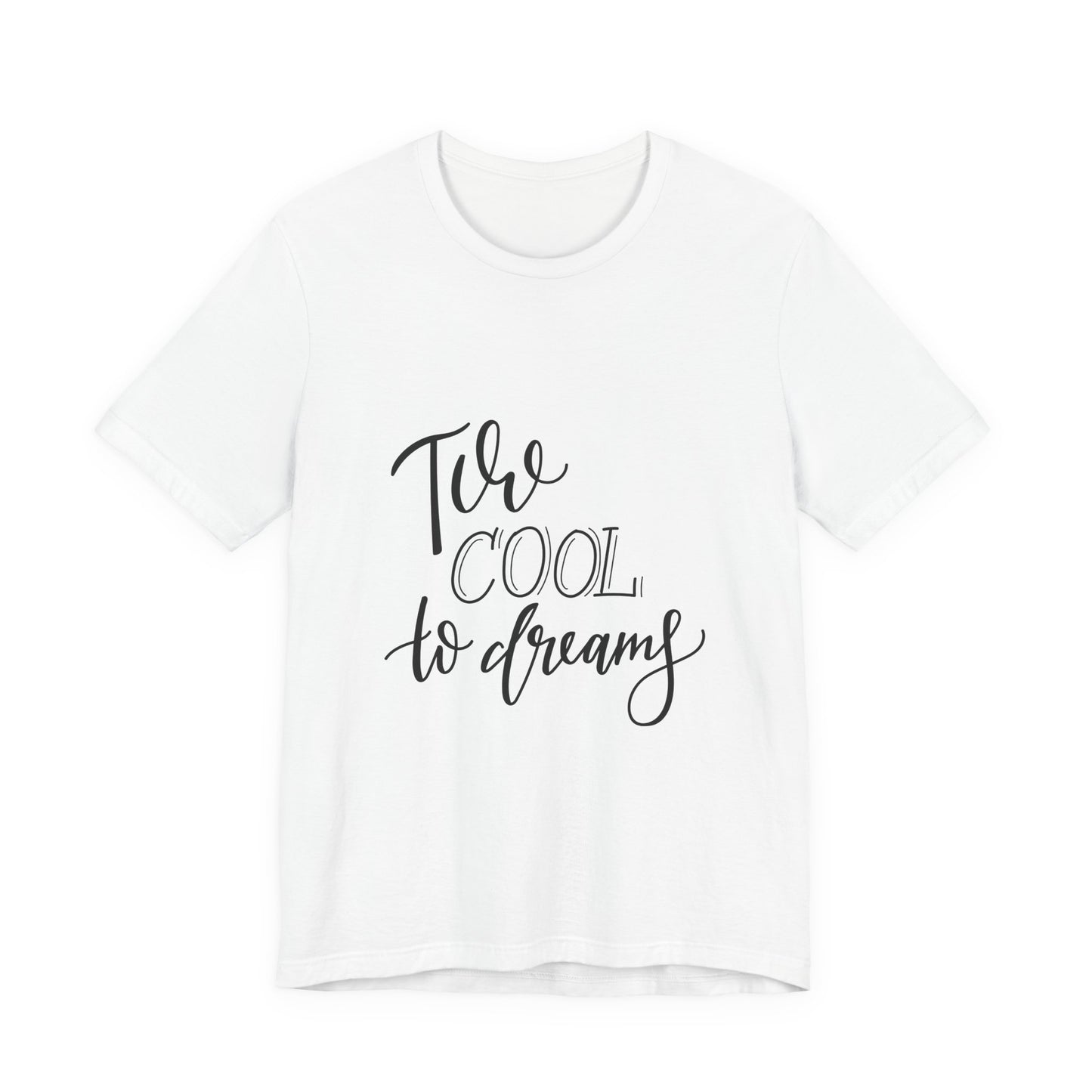 Too Cool to Dream T-Shirt Hand Lettered Quote