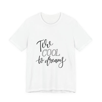 Too Cool to Dream T-Shirt Hand Lettered Quote