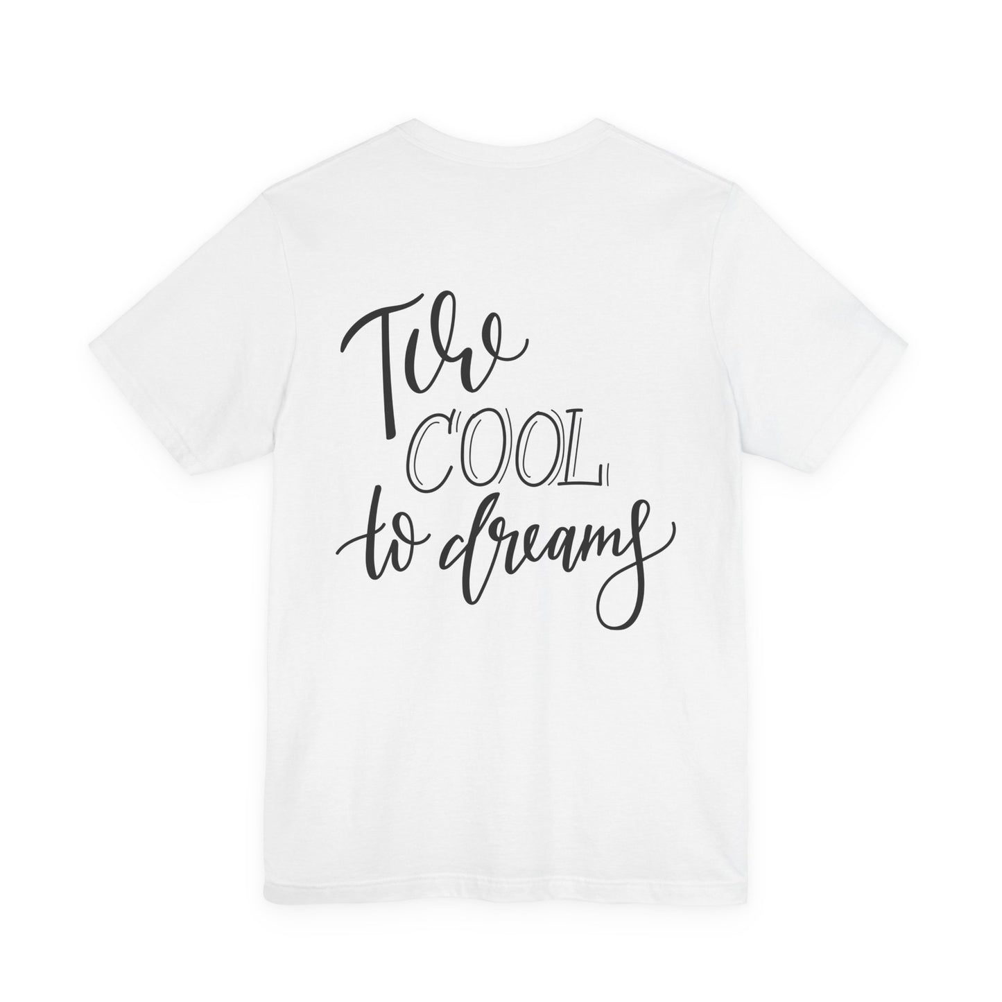 Too Cool to Dream T-Shirt Hand Lettered Quote