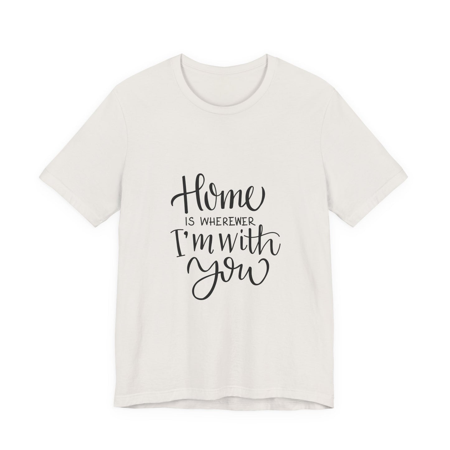 Home Is Wherever I'm With You T-Shirt