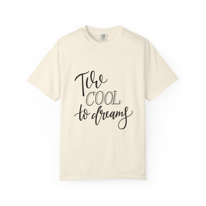 Too Cool to Dream Garment-Dyed Tee Hand Lettered