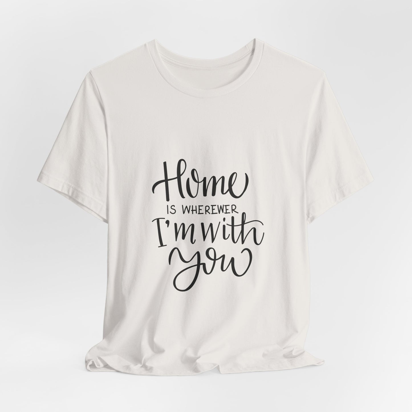 Home Is Wherever I'm With You T-Shirt