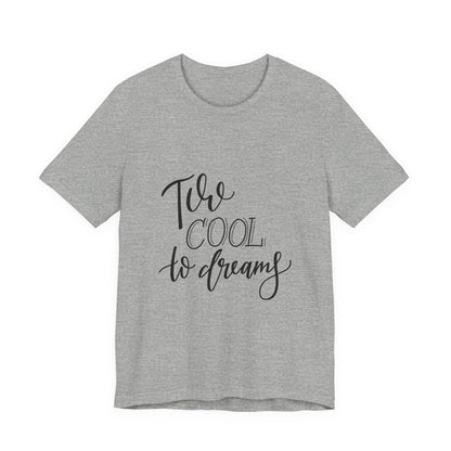 Too Cool to Dream T-Shirt Hand Lettered Quote