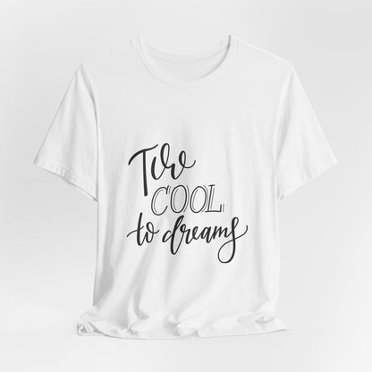 Too Cool to Dream T-Shirt Hand Lettered Quote